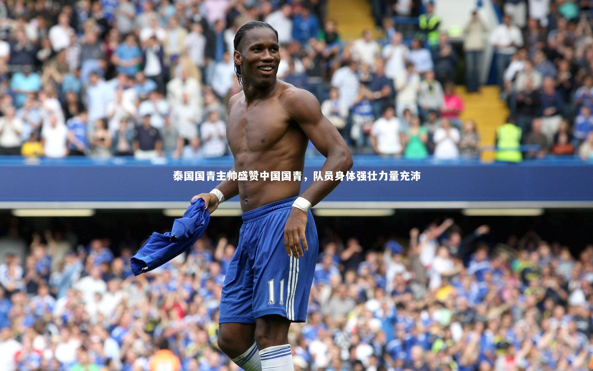 泰国国青主帅盛赞中国国青，队员身体强壮力量充沛