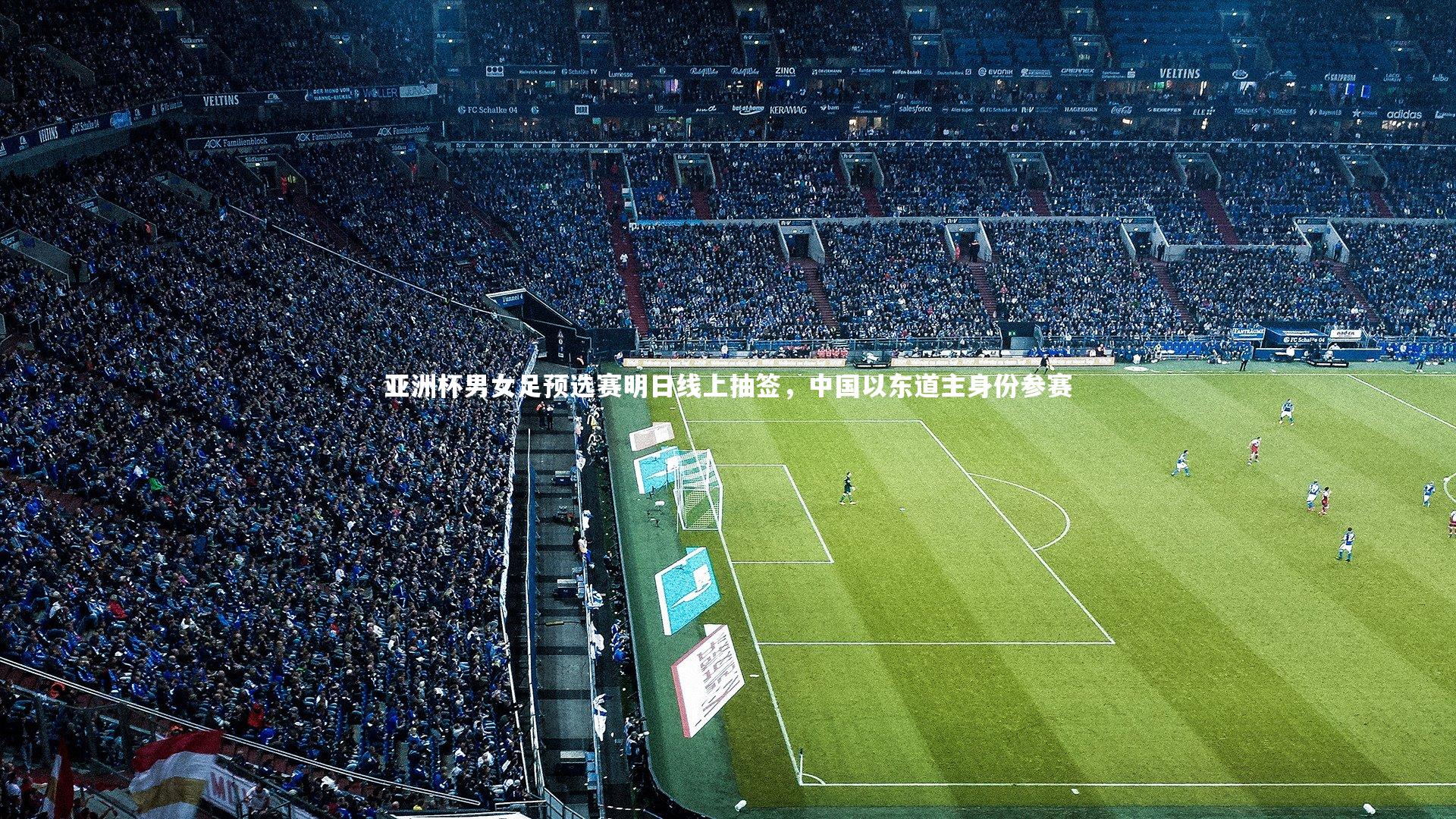 亚洲杯男女足预选赛明日线上抽签，中国以东道主身份参赛